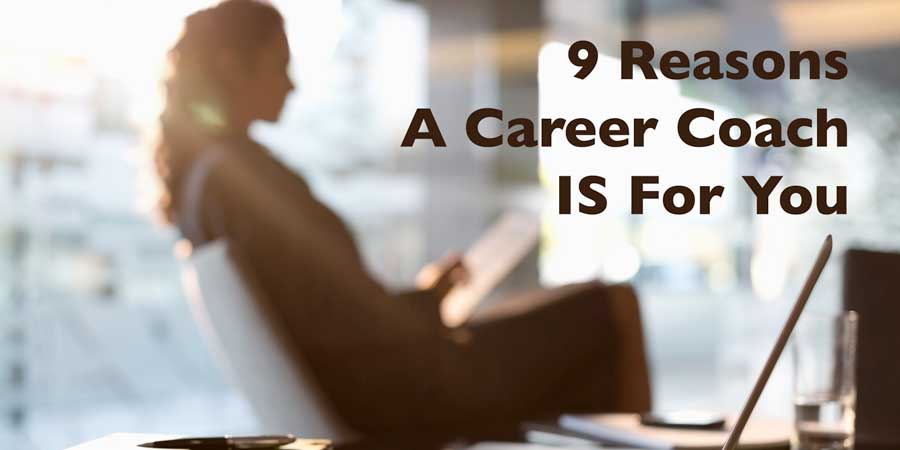 9 Reasons a Career Coach IS For You