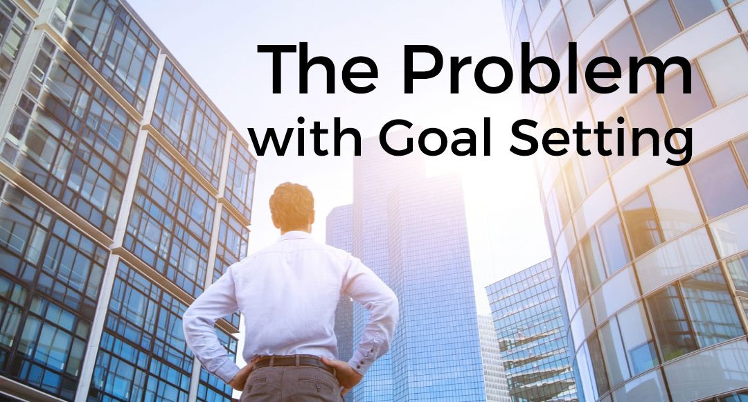 The Problem with Goal Setting